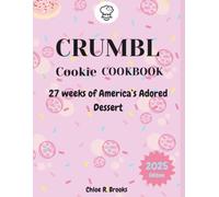 CRUMBL COOKIE COOKBOOK: 27 weeks of America's adored dessert