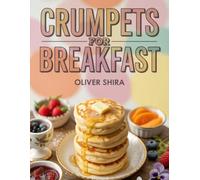 Crumpets For Breakfast: Buttery, Bubbly, and Brilliant Ways to Eat Crumpets in the Morning