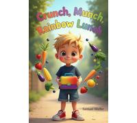Crunch, Munch, Rainbow Lunch: A Fun and Colourful Healthy Eating Book for Kids Ages 3-7