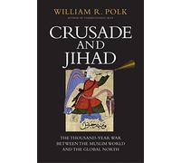 Crusade and Jihad: The Thousand-Year War Between the Muslim World and the Global North