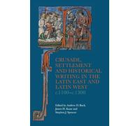 Crusade, Settlement and Historical Writing in the Latin East and Latin West, c. 1100-c.1300