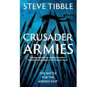 Crusader Armies: Medieval Knights, Muslim Warriors and the Battle for the Middle East