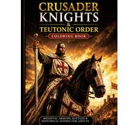 Crusader Knights & Teutonic Order Coloring Book: Medieval Armors, Battles & Historical Scenes for Adults