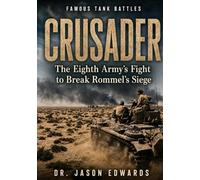 Crusader: The Eighth Army’s Fight to Break Rommel’s Siege