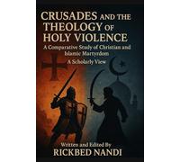 Crusades And The Theology Of Holy Violence: A Comparative Study Of Christian And Islamic Martyrdom: A Scholarly View