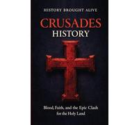 Crusades History: Blood, Faith, and the Epic Clash for the Holy Land