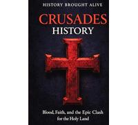 Crusades History: Blood, Faith, and the Epic Clash for the Holy Land