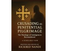 Crusading as Penitential Pilgrimage: The Theology of Indulgences Reconsidered: A Scholarly View