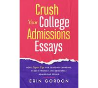 Crush Your College Admissions Essays: More Expert Tips for Crafting Engaging, Reader-Friendly and Memorable Admissions Essays