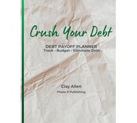 Crush Your Debt: Debt Payoff Planner, Budget Tracker, and Financial Freedom Organizer