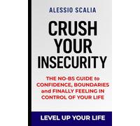 Crush Your Insecurity: The No-BS Guide to Confidence, Boundaries, and Finally Feeling in Control of Your Life