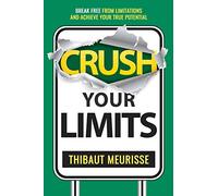 Crush Your Limits: Break Free From Limitations and Achieve Your True Potential