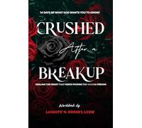 Crushed After a Breakup: 14 Days of What God Wants You to Know!: Healing the Heart that Keeps Picking the Wrong Person