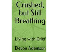 Crushed, but Still Breathing: Living with Grief