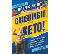 Crushing It With Keto!: The Ultimate Guide to the Ketogenic Diet - Burn Fat, Boost Energy, Improve Mental Clarity, Reverse Type 2 Diabetes and Quench Inflammation