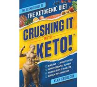 Crushing It With Keto!: The Ultimate Guide to the Ketogenic Diet - Burn Fat, Boost Energy, Improve Mental Clarity, Reverse Type 2 Diabetes, Quench Inflammation