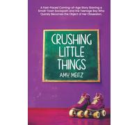Crushing Little Things: A Fast-Paced Coming-of-Age Story Starring a Small-Town Sociopath and the Teenage Boy Who Quickly Becomes the Object of Her Obsession