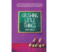 Crushing Little Things: A Fast-Paced Coming-of-Age Story Starring a Small-Town Sociopath and the Teenage Boy Who Quickly Becomes the Object of Her Obsession