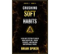 Crushing Soft Habits: Starve the Quiet Excuses That Eat Your Day Alive