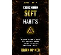 Crushing Soft Habits: Starve the Quiet Excuses That Eat Your Day Alive
