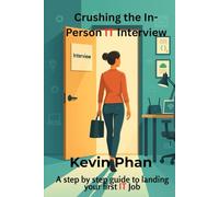 Crushing the In-Person IT Interview: A Step-by-Step Guide to Land Your First IT Job - Even if You're Nervous, New or Don't Have Experience