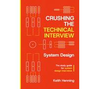 Crushing The Technical Interview: System Design: The Study Guide for System Design Interviews