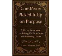 CrutchVerse: Picked It Up on Purpose: A 30-Day Devotional on Taking Up Your Cross and Following Christ