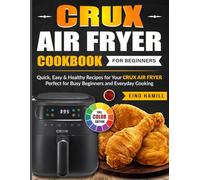 Crux Air Fryer Cookbook For Beginners: Quick, Easy & Healthy Recipes for Your Crux Air Fryer - Perfect for Busy Beginners and Everyday Cooking