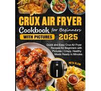 Crux Air Fryer Cookbook for Beginners with pictures: Quick and Easy Crux Air Fryer Recipes for Beginners with Pictures | Crispy, Healthy Meals Ready in Minutes