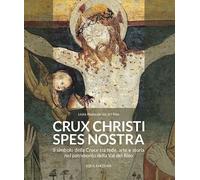 CRUX CHRISTI SPES NOSTRA. IL SIMBOLO DELLA CROCE TRA FEDE, ARTE E STORIA -