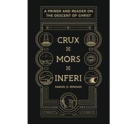 Crux, Mors, Inferi: A Primer and Reader on Christ's Descent