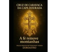 CRUZ DE CARAVACA DA CAPA DOURADA: A FÉ REMOVE MONTANHAS