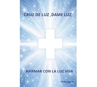 CRUZ DE LUZ, DAME LUZ: AFIRMAR CON LA LUZ VIVA