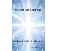 CRUZ DE LUZ, DAME LUZ: AFIRMAR CON LA LUZ VIVA
