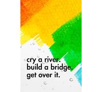 Cry A River. Build A Bridge. Get Over It.: Funny Motivational Journal for Job & Life - The Perfect Inspirational Gift Notebook.