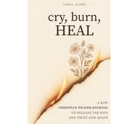 Cry, Burn, Heal: A Raw Christian Prayer Journal to Release the Pain and Trust God Again