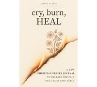 Cry, Burn, Heal: A Raw Christian Prayer Journal to Release the Pain and Trust God Again