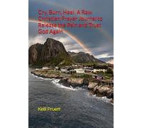 Cry, Burn, Heal: A Raw Christian Prayer Journal to Release the Pain and Trust God Again