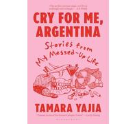 Cry for Me, Argentina: Stories From My Messed-Up Life