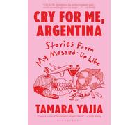 Cry for Me, Argentina: Stories From My Messed-Up Life