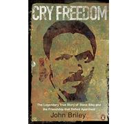 Cry Freedom: The Legendary True Story of Steve Biko and the Friendship that Defied Apartheid