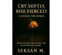 Cry Softly, Rise Fiercely: A Journal for Women: Because tears don’t make you weak - they clear the path to your courage.