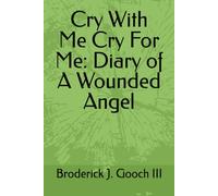 Cry With Me Cry For Me: Diary of A Wounded Angel