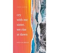 Cry With Me Sister, We Rise At Dawn: A Poetry Collection