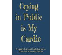 Crying in Public is My Cardio: A 6x9 Daily Humor Journal for Teens and Adults - 100 Days of Emotional Cardio, Laugh Therapy, Constructive Funny Jokes, and Well-Being Boosts