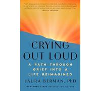 Crying Out Loud: A Path Through Grief into a Life Reimagined