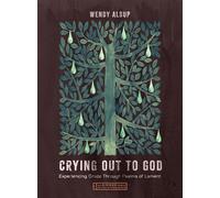 Crying Out to God: Experiencing Grace Through Psalms of Lament-an 8-week Bible Study With Video Access