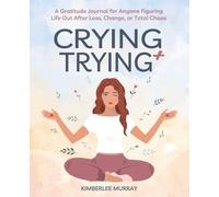 Crying + Trying: A Gratitude Journal for Anyone Figuring Life Out After Loss, Change, or Total Chaos