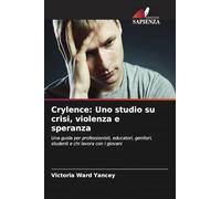 Crylence: Uno studio su crisi, violenza e speranza: Una guida per professionisti, educatori, genitori, studenti e chi lavora con i giovani