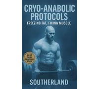 Cryo-Anabolic Protocols: Freezing Fat, Fixing Muscle: Unlock Peak Performance, Hormone Mastery, and Rapid Recovery Through Cold Exposure Science